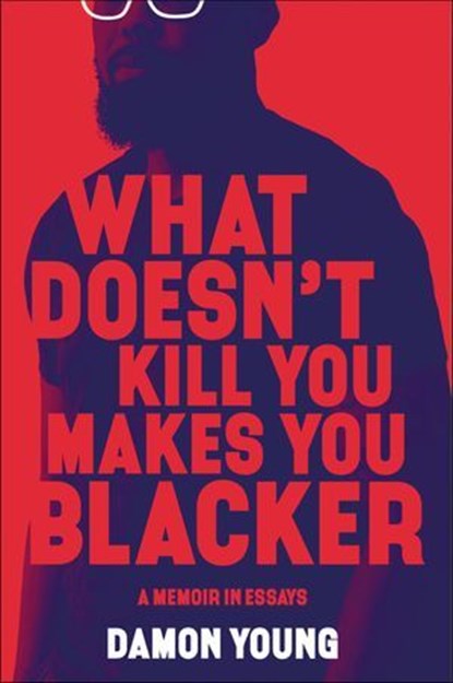 What Doesn't Kill You Makes You Blacker, Damon Young - Ebook - 9780062684332