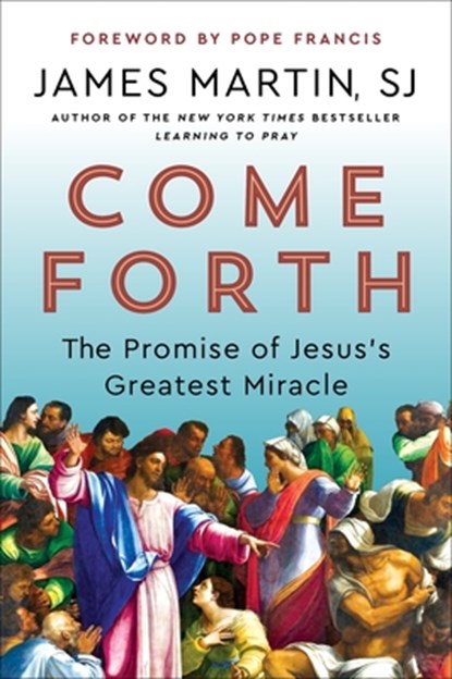Come Forth: The Promise of Jesus's Greatest Miracle, James Martin - Paperback - 9780062694416