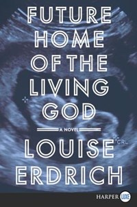 Future Home of the Living God | Louise Erdrich | 