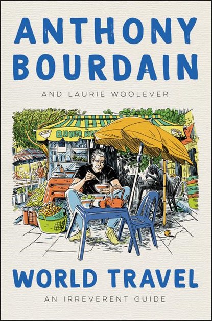 World Travel, Anthony Bourdain ; Laurie Woolever - Gebonden Gebonden - 9780062802798
