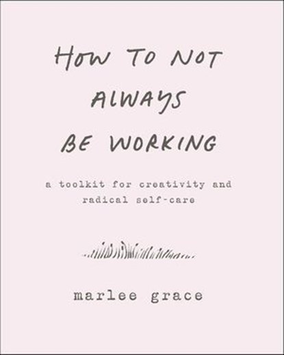How to Not Always Be Working, Marlee Grace - Ebook - 9780062803696
