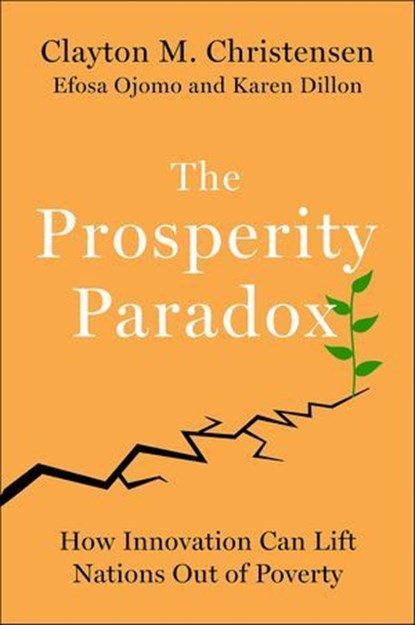 The Prosperity Paradox, Clayton M. Christensen ; Efosa Ojomo ; Karen Dillon - Ebook - 9780062851833