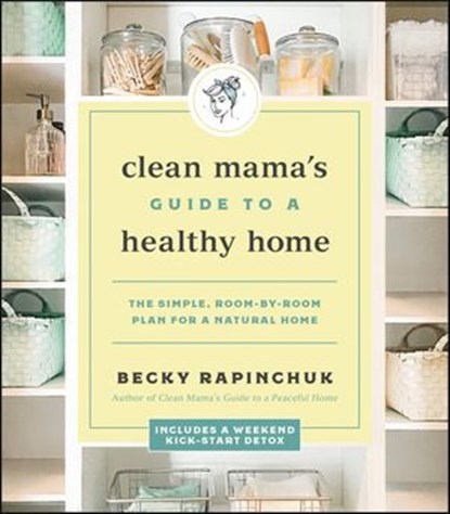 Clean Mama's Guide to a Healthy Home, Becky Rapinchuk - Ebook - 9780062856333