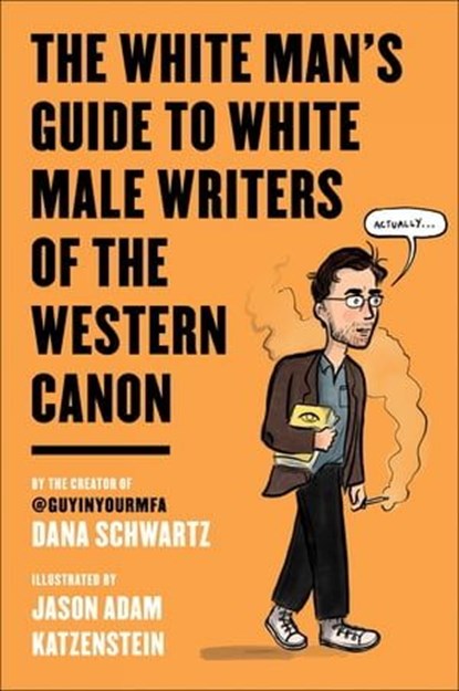 The White Man's Guide to White Male Writers of the Western Canon, Dana Schwartz ; Jason Adam Katzenstein - Ebook - 9780062867889
