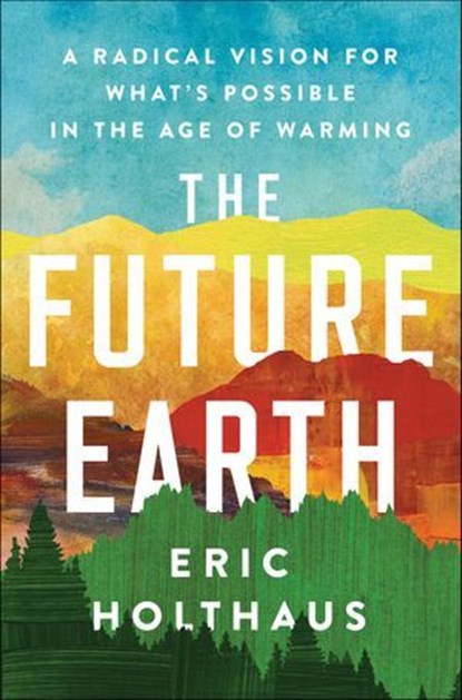 The Future Earth, Eric Holthaus - Ebook - 9780062883186