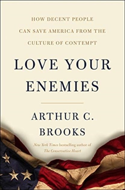 Love Your Enemies: How Decent People Can Save America from Our Culture of Contempt, Arthur C. Brooks - Gebonden - 9780062883759