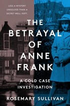 BETRAYAL OF ANNE FRANK | Rosemary Sullivan | 