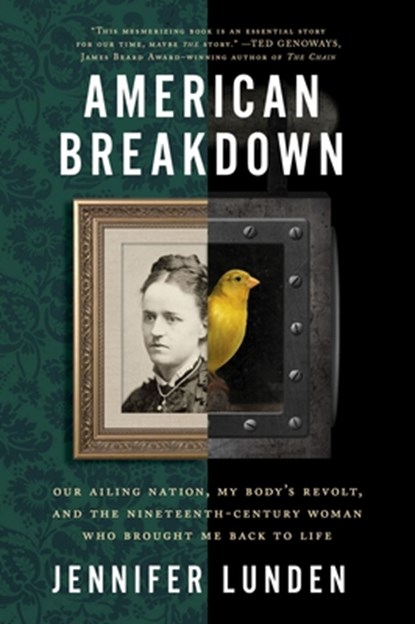 American Breakdown: Our Ailing Nation, My Body's Revolt, and the Nineteenth-Century Woman Who Brought Me Back to Life, Jennifer Lunden - Paperback - 9780062941398
