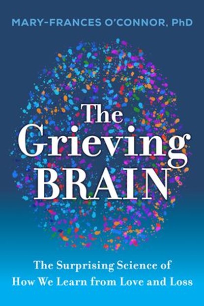 The Grieving Brain, Mary-Frances O'Connor - Ebook - 9780062946256