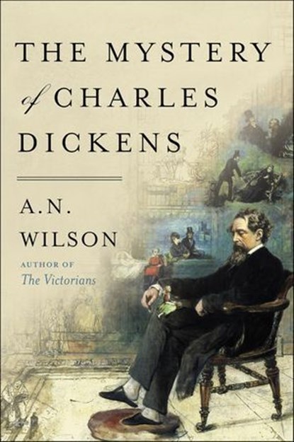 The Mystery of Charles Dickens, A. N. Wilson - Ebook - 9780062954961
