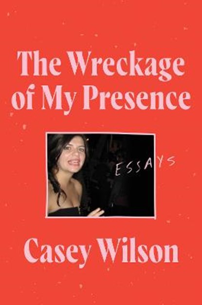 The Wreckage of My Presence, Casey Wilson - Paperback - 9780062960597