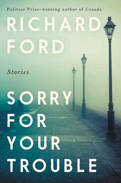 Sorry for Your Trouble, Richard Ford - Paperback - 9780062969798