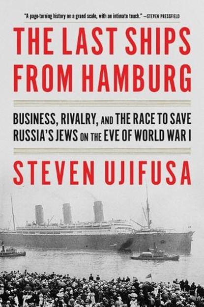 The Last Ships from Hamburg: Business, Rivalry, and the Race to Save Russia's Jews on the Eve of World War I, Steven Ujifusa - Paperback - 9780062971883