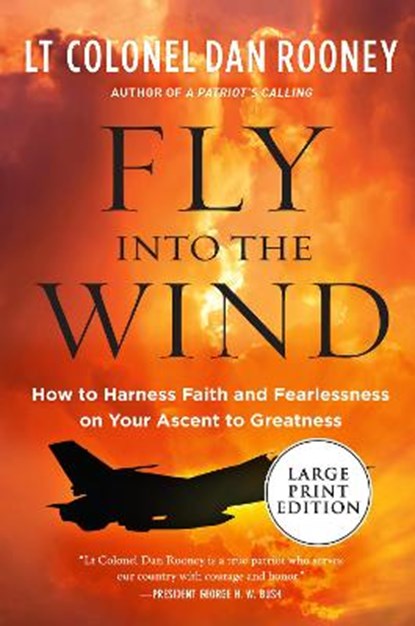 Fly Into the Wind: How to Harness Faith and Fearlessness on Your Ascent to Greatness, ROONEY,  Lt Colonel Dan - Paperback - 9780062978981