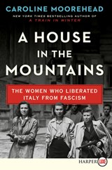 A House in the Mountains: The Women Who Liberated Italy from Fascism - Caroline Moorehead - 9780062979155