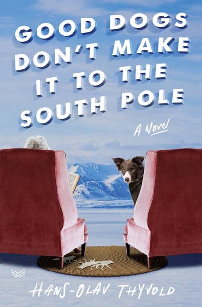 Good Dogs Don't Make It to the South Pole, Hans-Olav Thyvold - Gebonden - 9780062981653