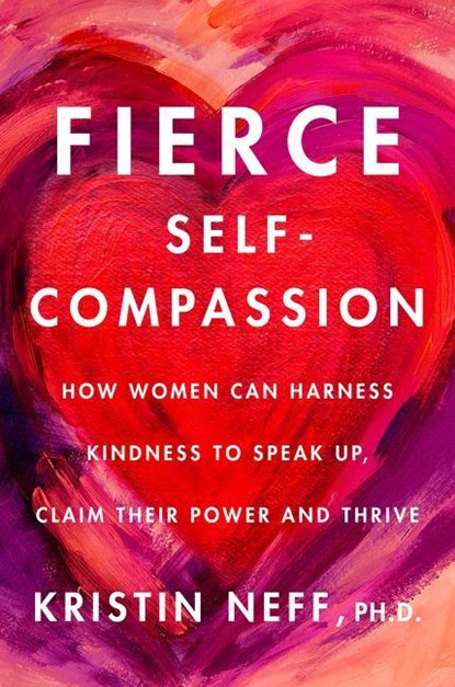 Fierce Self-Compassion, Dr. Kristin Neff - Gebonden - 9780062991065