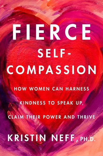 Fierce Self-Compassion, Kristin Neff - Gebonden - 9780062991065