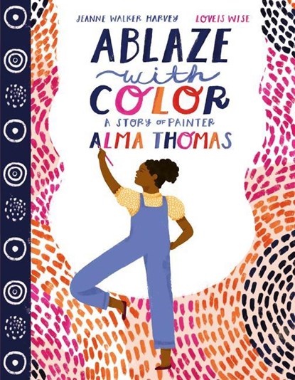 Ablaze with Color: A Story of Painter Alma Thomas, Jeanne Walker Harvey - Gebonden - 9780063021891