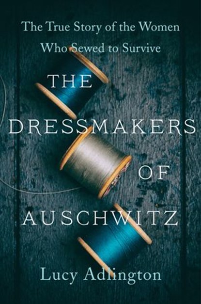 The Dressmakers of Auschwitz, Lucy Adlington - Ebook - 9780063030947