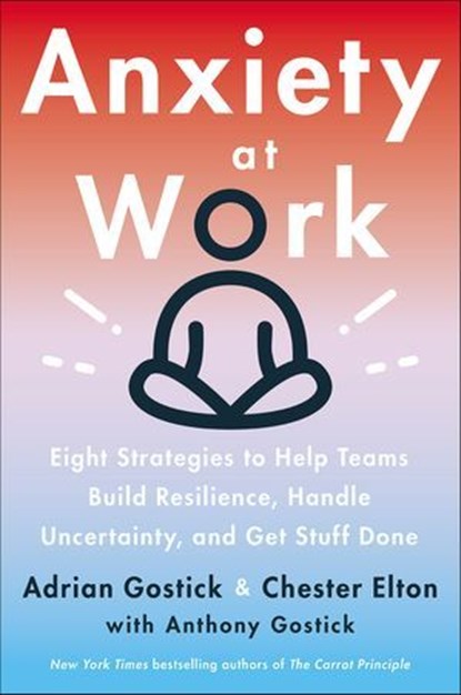 Anxiety at Work, Adrian Gostick ; Chester Elton - Ebook - 9780063046160