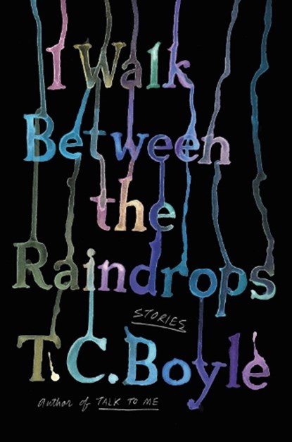 I Walk Between the Raindrops, T.C. Boyle - Gebonden - 9780063052888