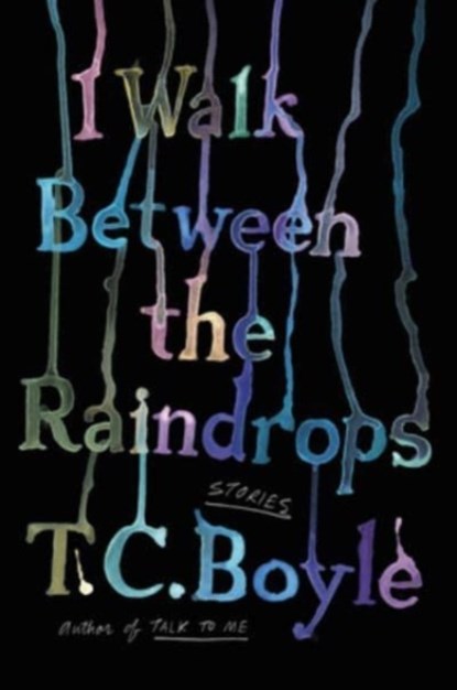 I Walk Between the Raindrops, T.C. Boyle - Paperback - 9780063052895