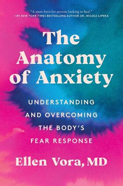 The Anatomy of Anxiety: Understanding and Overcoming the Body's Fear Response, Ellen Vora - Paperback - 9780063075108