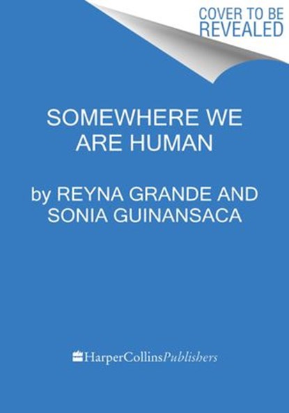 Somewhere We Are Human, Reyna Grande ; Sonia Guiñansaca - Ebook - 9780063095793