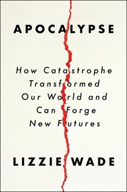 Apocalypse: How Catastrophe Transformed Our World and Can Forge New Futures, Lizzie Wade - Gebonden - 9780063097308