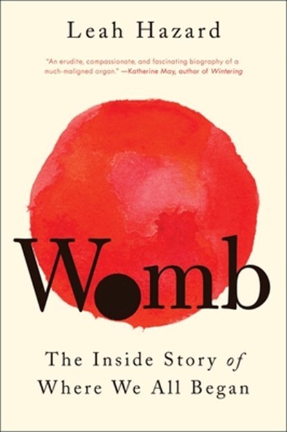 Womb: The Inside Story of Where We All Began, Leah Hazard - Paperback - 9780063157637