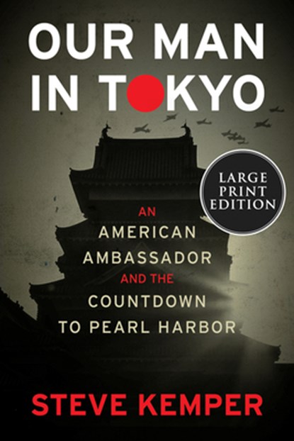 Our Man in Tokyo: An American Ambassador and the Countdown to Pearl Harbor, Steve Kemper - Paperback - 9780063268173