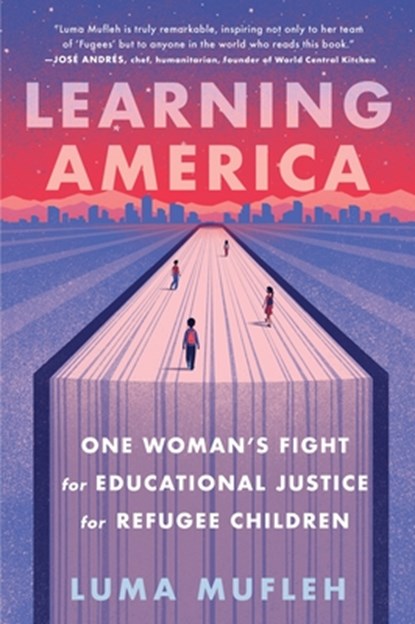 Learning America: One Woman's Fight for Educational Justice for Refugee Children, Luma Mufleh - Paperback - 9780063268715