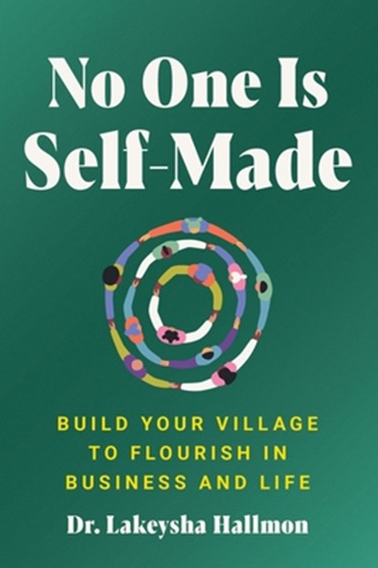 No One Is Self-Made: Build Your Village to Flourish in Business and Life, Lakeysha Hallmon - Gebonden - 9780063315891