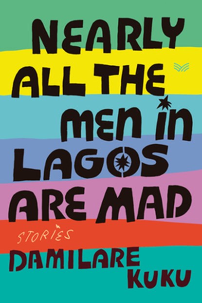 Nearly All the Men in Lagos Are Mad: Stories, Damilare Kuku - Gebonden - 9780063316362
