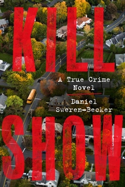 Kill Show: A True Crime Novel, Daniel Sweren-Becker - Paperback - 9780063321410