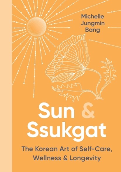 Sun & Ssukgat: The Korean Art of Self-Care, Wellness & Longevity, Michelle Jungmin Bang - Gebonden - 9780063341524