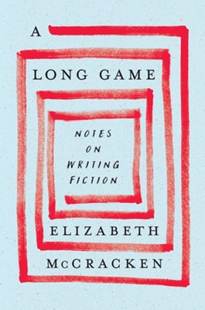 A Long Game: Notes on Writing Fiction, Elizabeth McCracken - Gebonden - 9780063375291