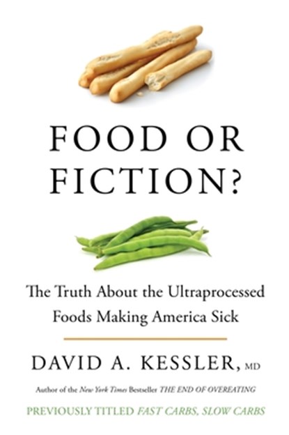 Food or Fiction?: The Truth about the Ultraprocessed Foods Making America Sick, David A. Kessler - Paperback - 9780063382572