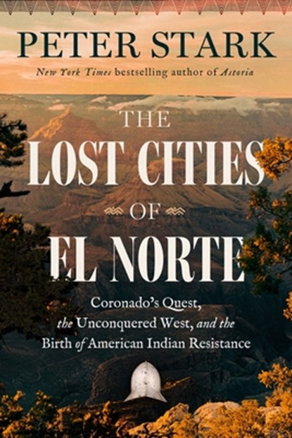 The Lost Cities of El Norte: Coronado's Quest, the Unconquered West, and the Birth of American Indian Resistance, Peter Stark - Gebonden - 9780063383883