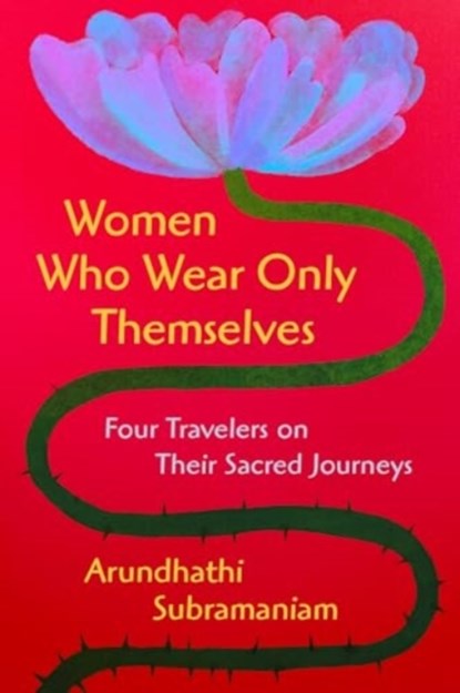 Women Who Wear Only Themselves, Arundhathi Subramaniam - Gebonden - 9780063385894