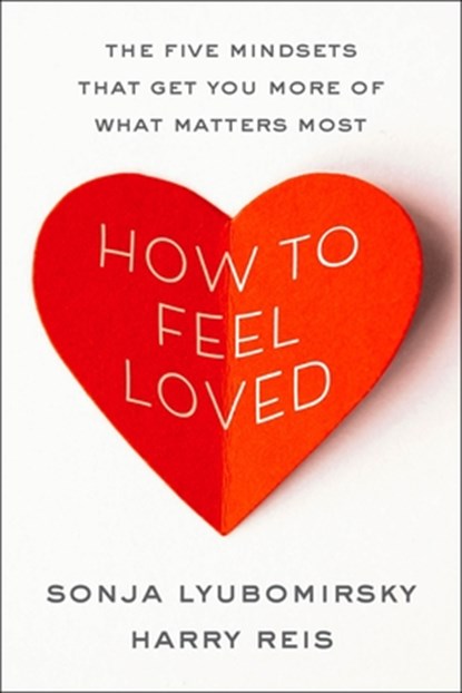 How to Feel Loved: The Five Mindsets That Get You More of What Matters Most, Sonja Lyubomirsky - Gebonden - 9780063426665