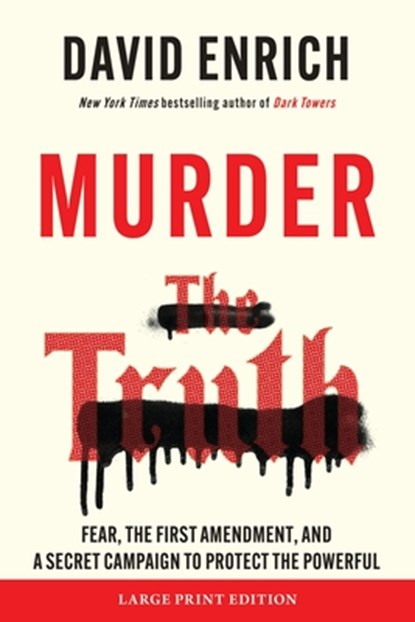 Murder the Truth: Fear, the First Amendment, and a Secret Campaign to Protect the Powerful, David Enrich - Paperback - 9780063433038
