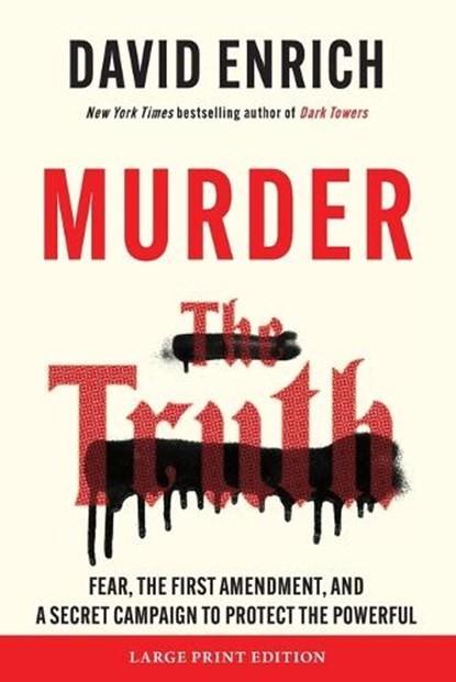 Murder the Truth: Fear, the First Amendment, and a Secret Campaign to Protect the Powerful, David Enrich - Paperback - 9780063433038