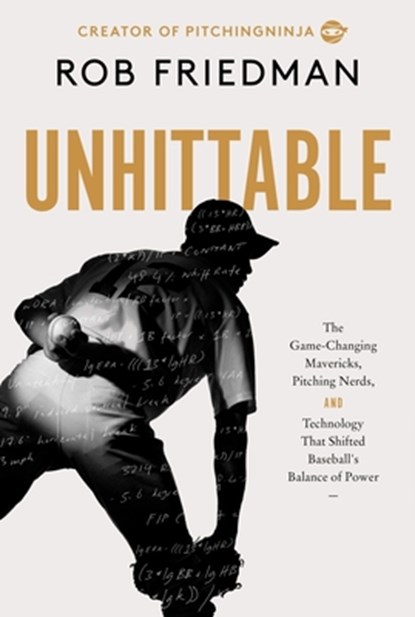 Unhittable: How Technology, Mavericks, and Innovators Engineered Baseball's New Era of Pitching Dominance, Rob Friedman - Gebonden - 9780063456761