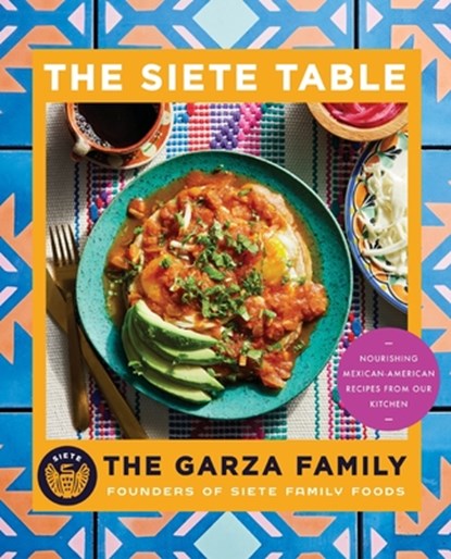 Siete Table: Nourishing Mexican-American Recipes from Our Kitchen, Garza Family the - Paperback - 9780063471061