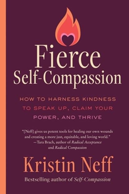 Fierce Self-Compassion: How to Harness Kindness to Speak Up, Claim Your Power, and Thrive, Kristin Neff - Paperback - 9780063473577