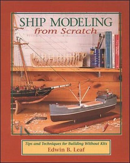 Ship Modeling from Scratch: Tips and Techniques for Building Without Kits, Edwin Leaf - Paperback - 9780070368170
