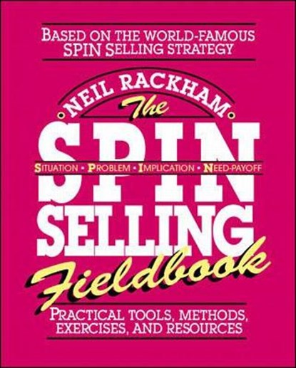 The SPIN Selling Fieldbook: Practical Tools, Methods, Exercises and Resources, Neil Rackham - Paperback - 9780070522350