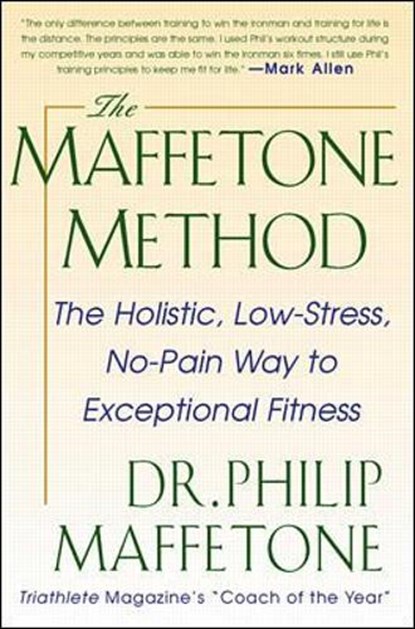 The Maffetone Method: The Holistic, Low-Stress, No-Pain Way to Exceptional Fitness, Philip Maffetone - Paperback - 9780071343312
